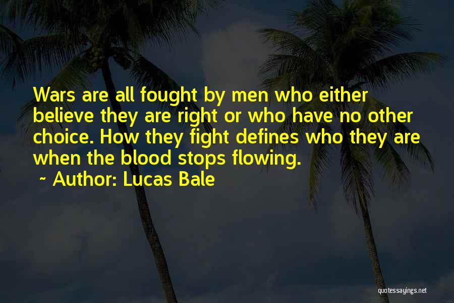 Lucas Bale Quotes: Wars Are All Fought By Men Who Either Believe They Are Right Or Who Have No Other Choice. How They