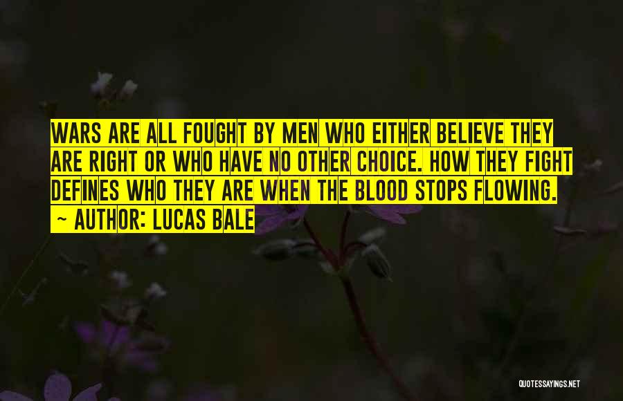 Lucas Bale Quotes: Wars Are All Fought By Men Who Either Believe They Are Right Or Who Have No Other Choice. How They