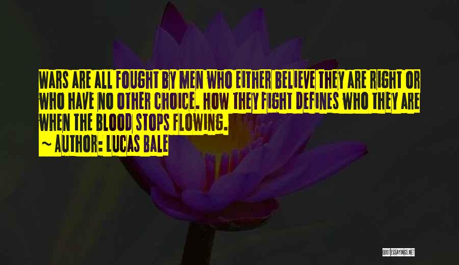 Lucas Bale Quotes: Wars Are All Fought By Men Who Either Believe They Are Right Or Who Have No Other Choice. How They