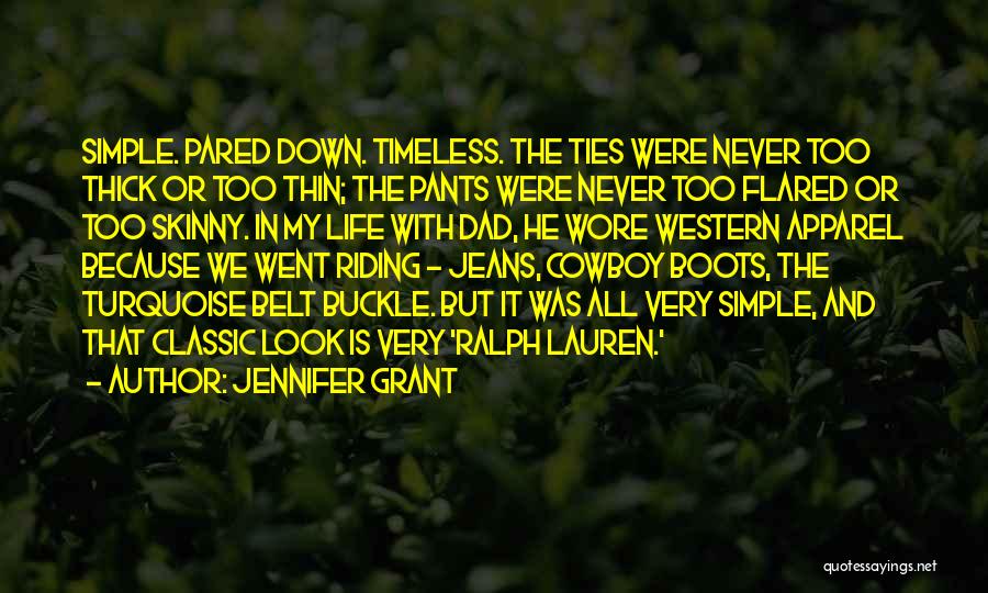 Jennifer Grant Quotes: Simple. Pared Down. Timeless. The Ties Were Never Too Thick Or Too Thin; The Pants Were Never Too Flared Or