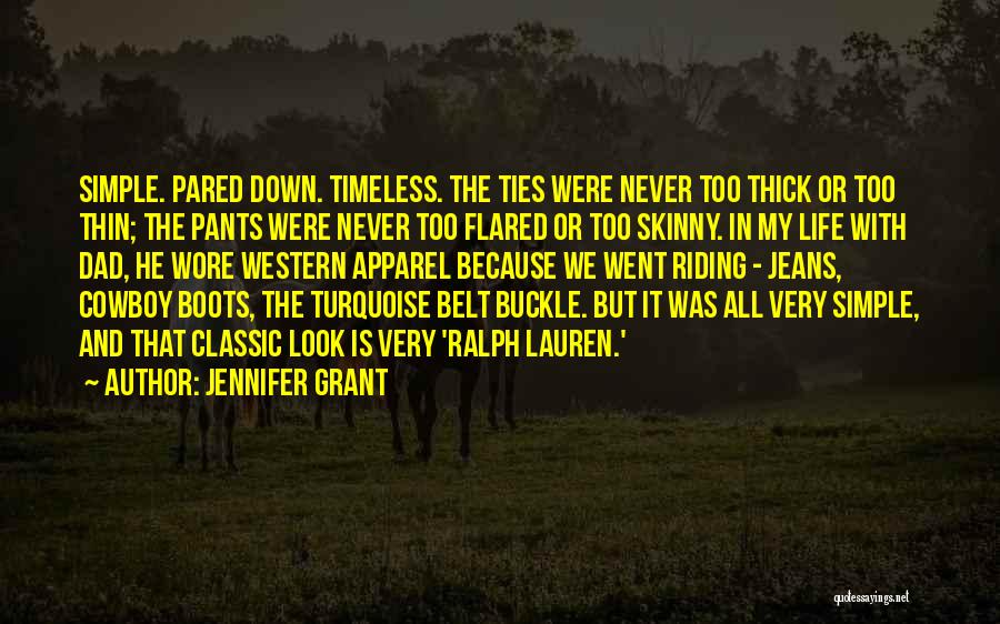 Jennifer Grant Quotes: Simple. Pared Down. Timeless. The Ties Were Never Too Thick Or Too Thin; The Pants Were Never Too Flared Or