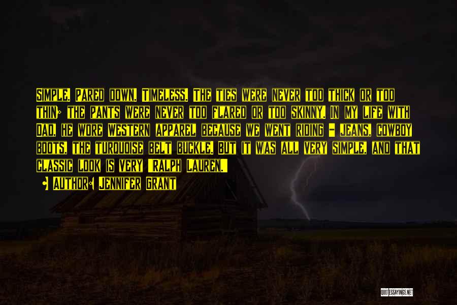 Jennifer Grant Quotes: Simple. Pared Down. Timeless. The Ties Were Never Too Thick Or Too Thin; The Pants Were Never Too Flared Or