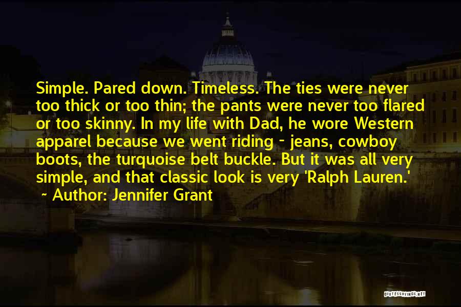 Jennifer Grant Quotes: Simple. Pared Down. Timeless. The Ties Were Never Too Thick Or Too Thin; The Pants Were Never Too Flared Or