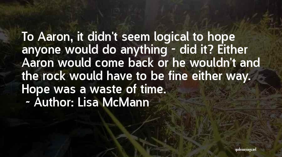 Lisa McMann Quotes: To Aaron, It Didn't Seem Logical To Hope Anyone Would Do Anything - Did It? Either Aaron Would Come Back