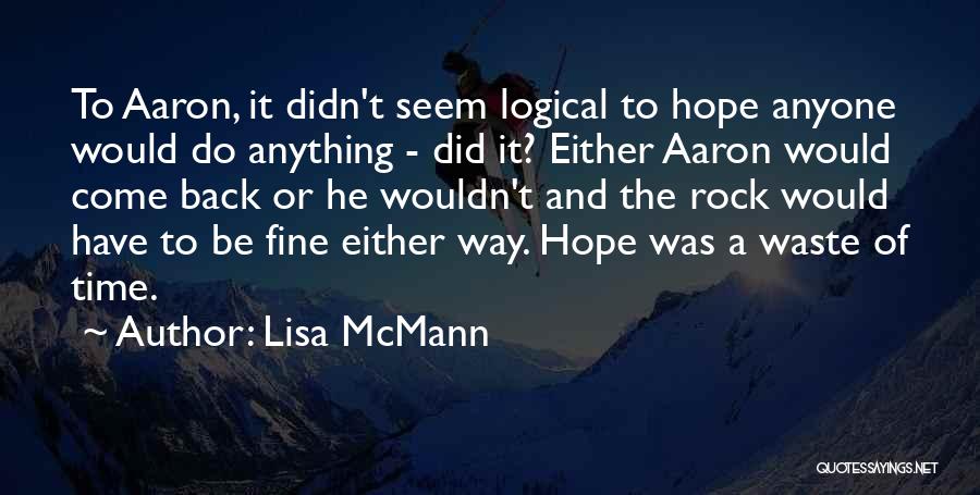Lisa McMann Quotes: To Aaron, It Didn't Seem Logical To Hope Anyone Would Do Anything - Did It? Either Aaron Would Come Back