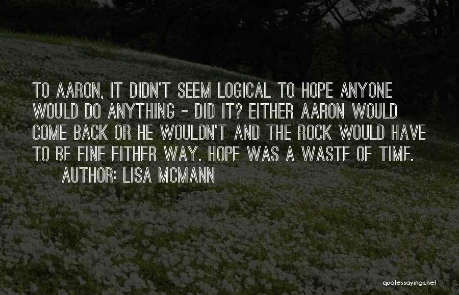 Lisa McMann Quotes: To Aaron, It Didn't Seem Logical To Hope Anyone Would Do Anything - Did It? Either Aaron Would Come Back