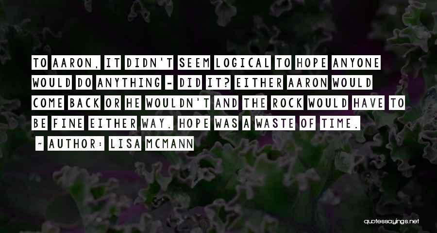 Lisa McMann Quotes: To Aaron, It Didn't Seem Logical To Hope Anyone Would Do Anything - Did It? Either Aaron Would Come Back