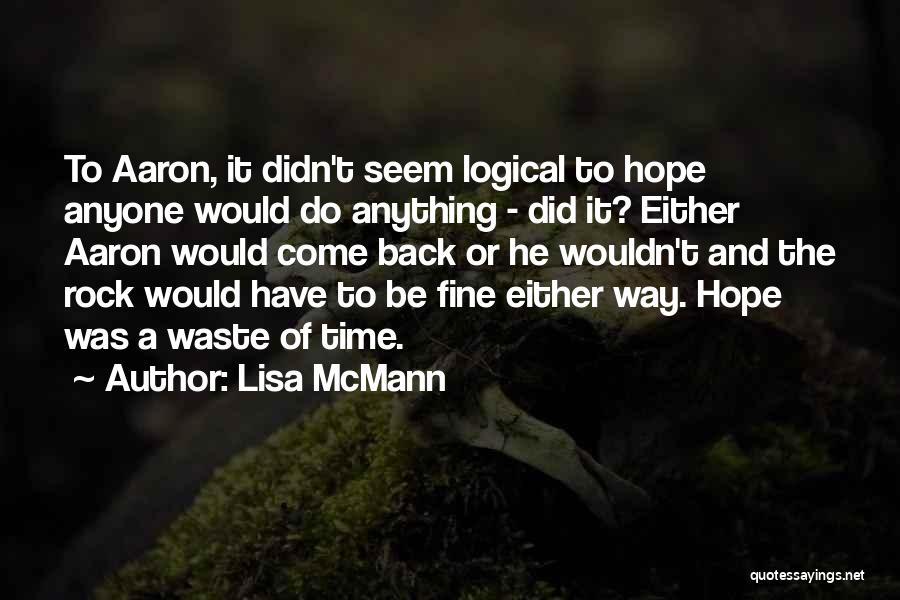 Lisa McMann Quotes: To Aaron, It Didn't Seem Logical To Hope Anyone Would Do Anything - Did It? Either Aaron Would Come Back