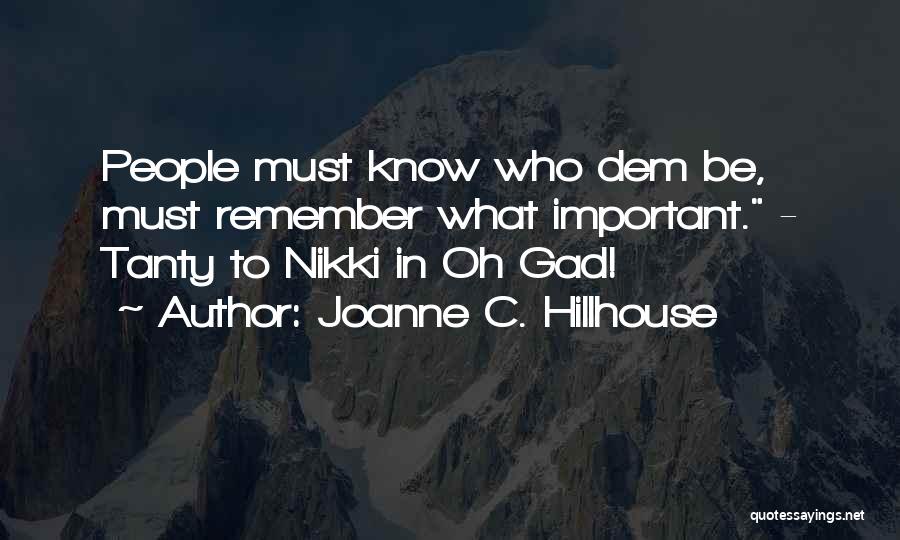 Joanne C. Hillhouse Quotes: People Must Know Who Dem Be, Must Remember What Important. - Tanty To Nikki In Oh Gad!