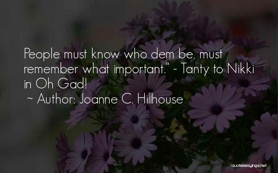 Joanne C. Hillhouse Quotes: People Must Know Who Dem Be, Must Remember What Important. - Tanty To Nikki In Oh Gad!