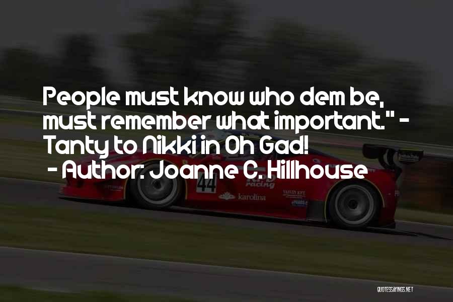 Joanne C. Hillhouse Quotes: People Must Know Who Dem Be, Must Remember What Important. - Tanty To Nikki In Oh Gad!
