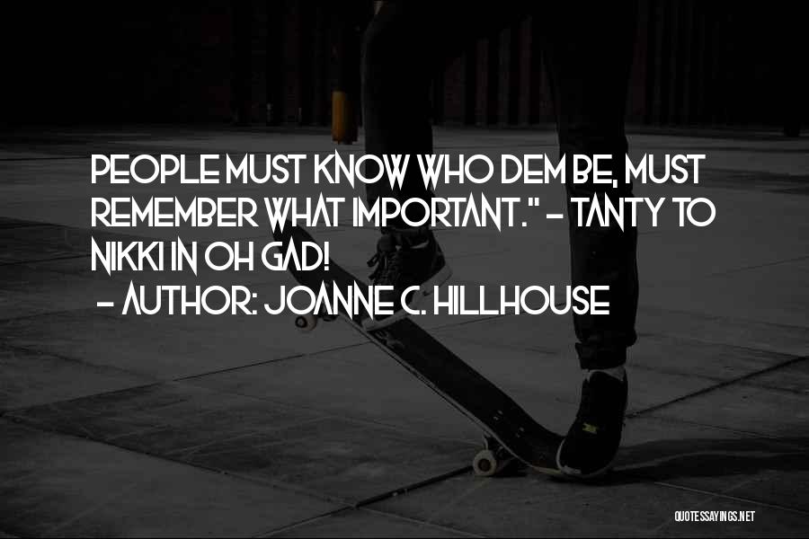 Joanne C. Hillhouse Quotes: People Must Know Who Dem Be, Must Remember What Important. - Tanty To Nikki In Oh Gad!