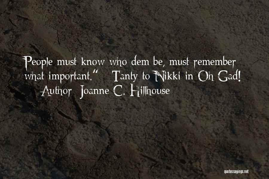 Joanne C. Hillhouse Quotes: People Must Know Who Dem Be, Must Remember What Important. - Tanty To Nikki In Oh Gad!