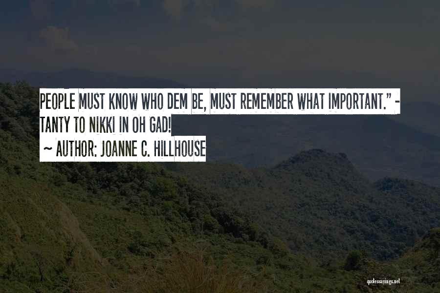 Joanne C. Hillhouse Quotes: People Must Know Who Dem Be, Must Remember What Important. - Tanty To Nikki In Oh Gad!