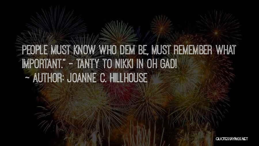 Joanne C. Hillhouse Quotes: People Must Know Who Dem Be, Must Remember What Important. - Tanty To Nikki In Oh Gad!