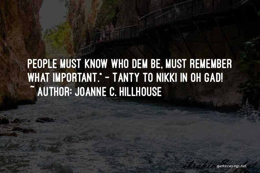 Joanne C. Hillhouse Quotes: People Must Know Who Dem Be, Must Remember What Important. - Tanty To Nikki In Oh Gad!