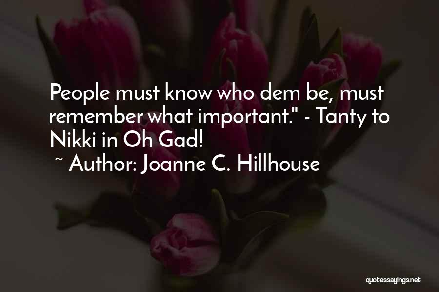 Joanne C. Hillhouse Quotes: People Must Know Who Dem Be, Must Remember What Important. - Tanty To Nikki In Oh Gad!