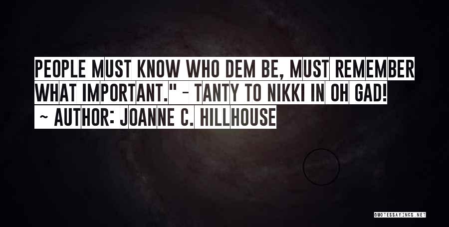 Joanne C. Hillhouse Quotes: People Must Know Who Dem Be, Must Remember What Important. - Tanty To Nikki In Oh Gad!
