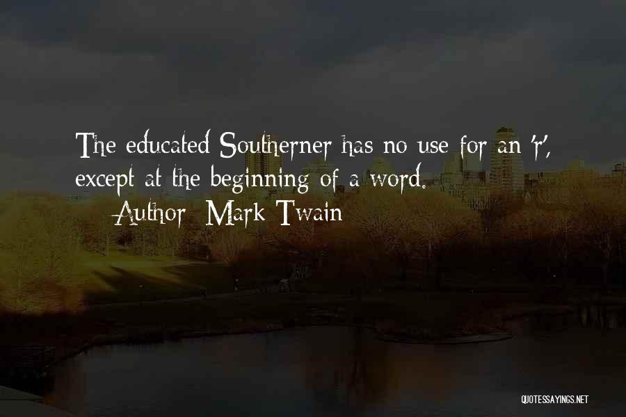 Mark Twain Quotes: The Educated Southerner Has No Use For An 'r', Except At The Beginning Of A Word.