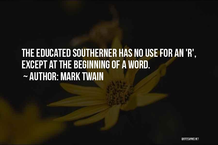 Mark Twain Quotes: The Educated Southerner Has No Use For An 'r', Except At The Beginning Of A Word.