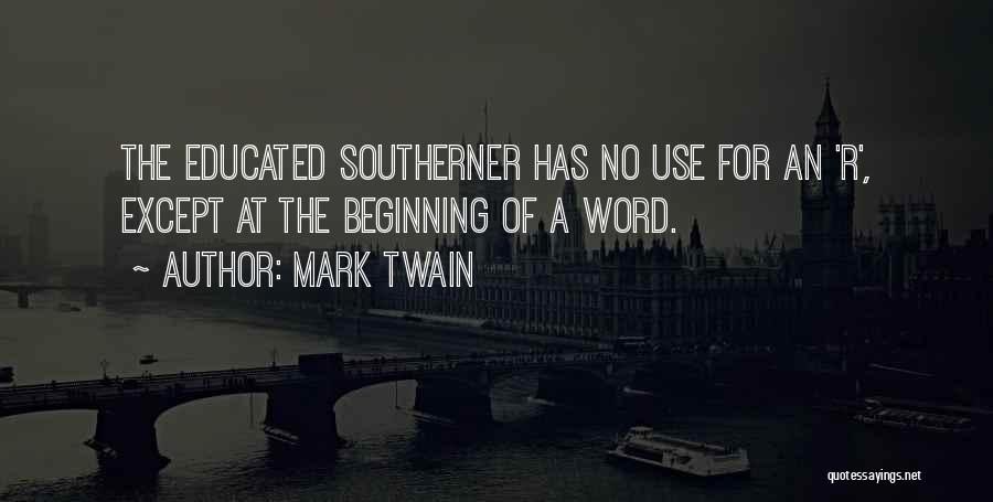 Mark Twain Quotes: The Educated Southerner Has No Use For An 'r', Except At The Beginning Of A Word.