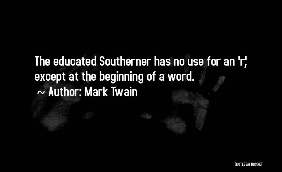 Mark Twain Quotes: The Educated Southerner Has No Use For An 'r', Except At The Beginning Of A Word.