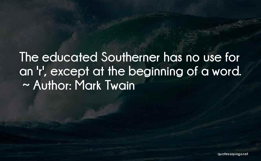 Mark Twain Quotes: The Educated Southerner Has No Use For An 'r', Except At The Beginning Of A Word.