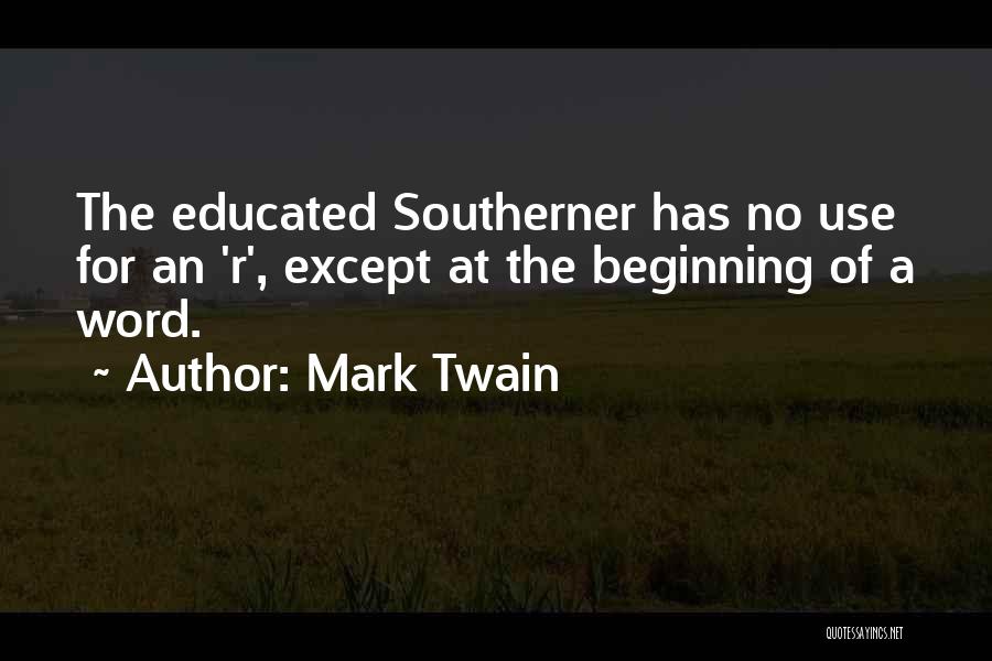 Mark Twain Quotes: The Educated Southerner Has No Use For An 'r', Except At The Beginning Of A Word.