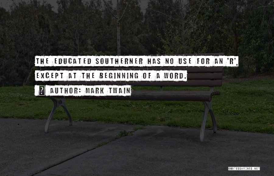 Mark Twain Quotes: The Educated Southerner Has No Use For An 'r', Except At The Beginning Of A Word.