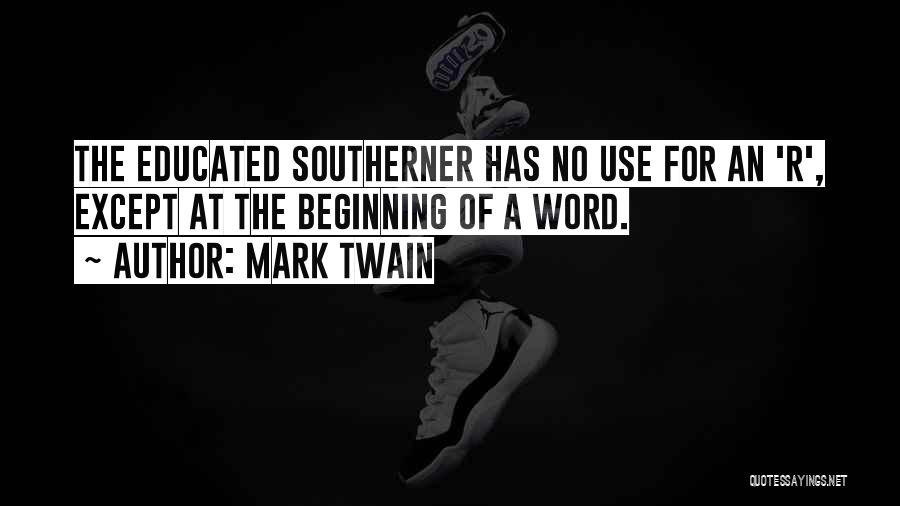 Mark Twain Quotes: The Educated Southerner Has No Use For An 'r', Except At The Beginning Of A Word.