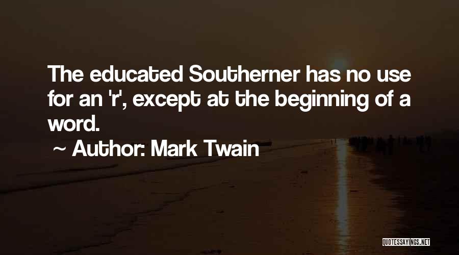 Mark Twain Quotes: The Educated Southerner Has No Use For An 'r', Except At The Beginning Of A Word.