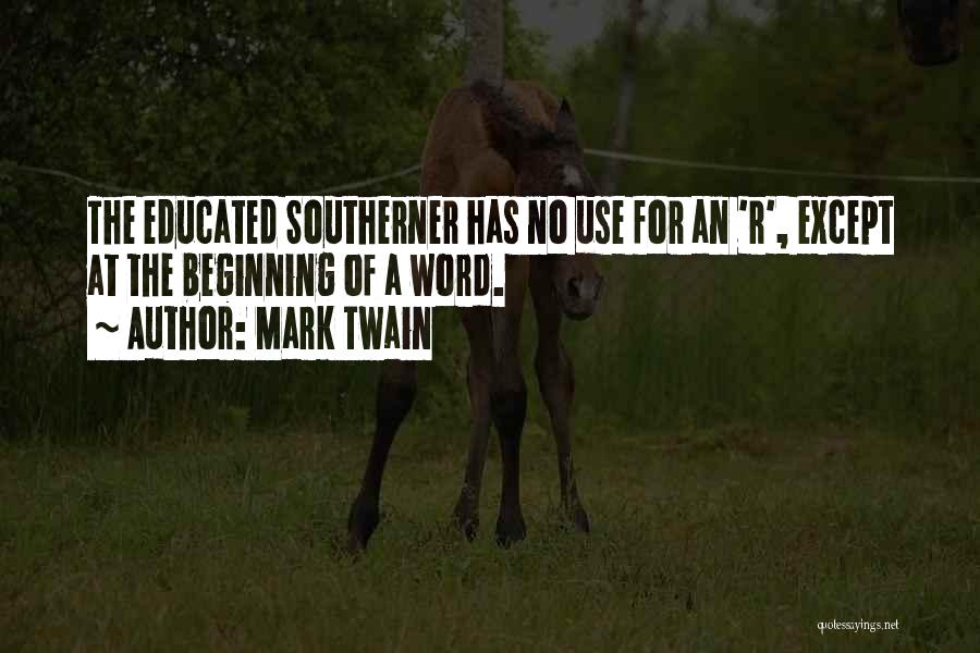 Mark Twain Quotes: The Educated Southerner Has No Use For An 'r', Except At The Beginning Of A Word.