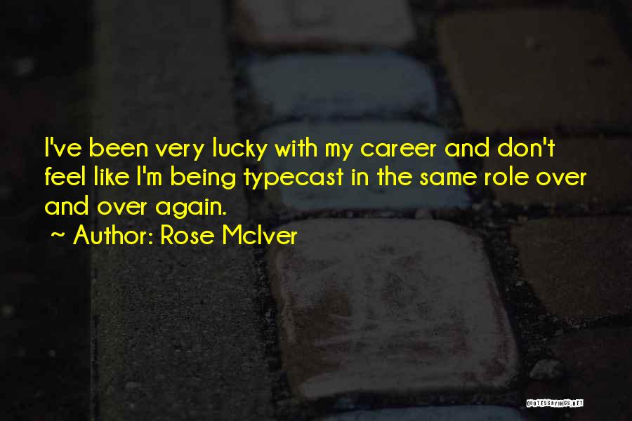 Rose McIver Quotes: I've Been Very Lucky With My Career And Don't Feel Like I'm Being Typecast In The Same Role Over And