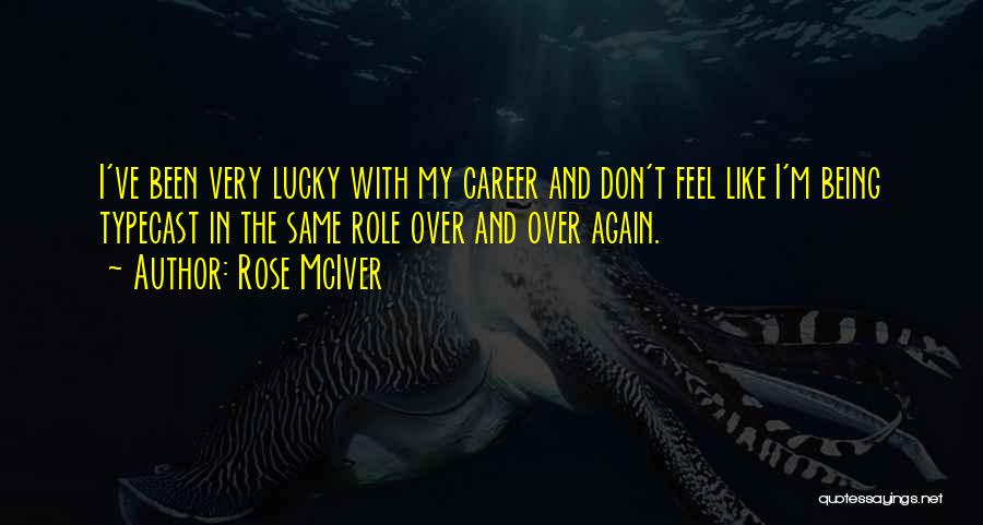 Rose McIver Quotes: I've Been Very Lucky With My Career And Don't Feel Like I'm Being Typecast In The Same Role Over And