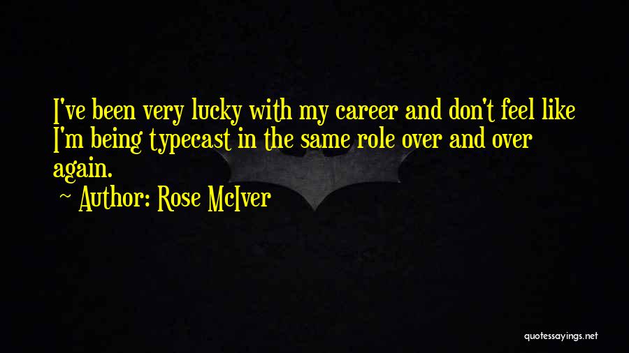 Rose McIver Quotes: I've Been Very Lucky With My Career And Don't Feel Like I'm Being Typecast In The Same Role Over And