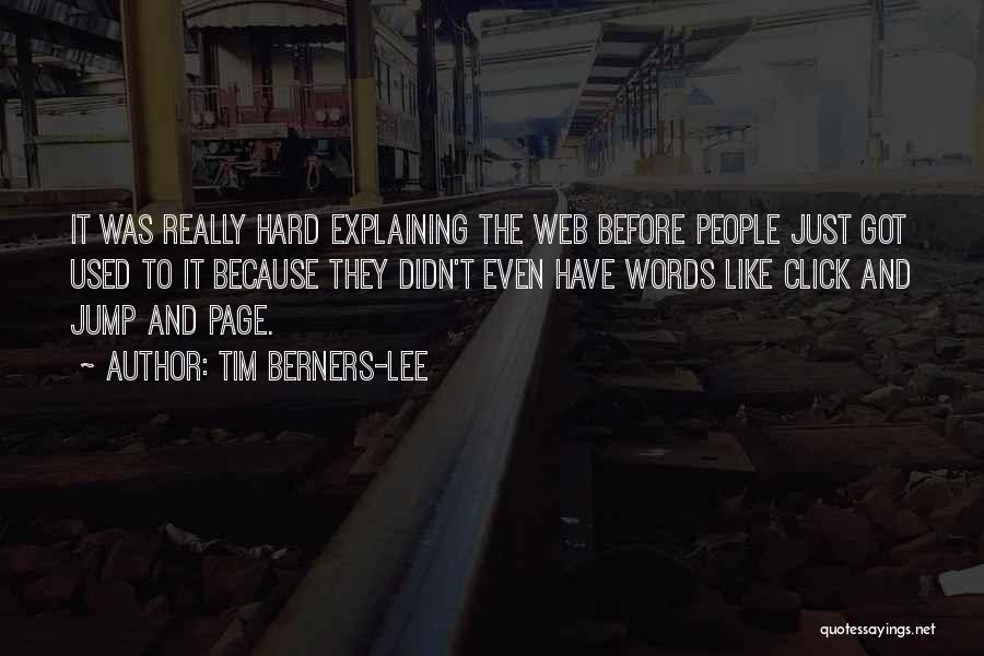 Tim Berners-Lee Quotes: It Was Really Hard Explaining The Web Before People Just Got Used To It Because They Didn't Even Have Words