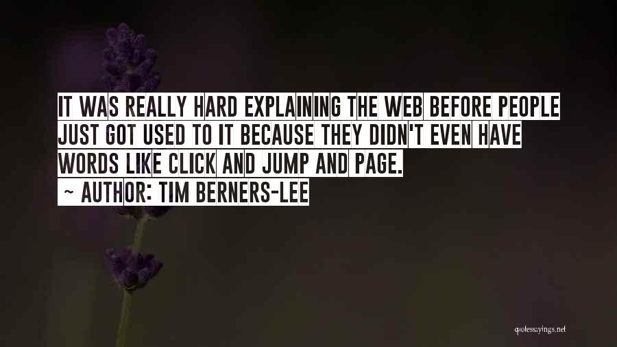 Tim Berners-Lee Quotes: It Was Really Hard Explaining The Web Before People Just Got Used To It Because They Didn't Even Have Words