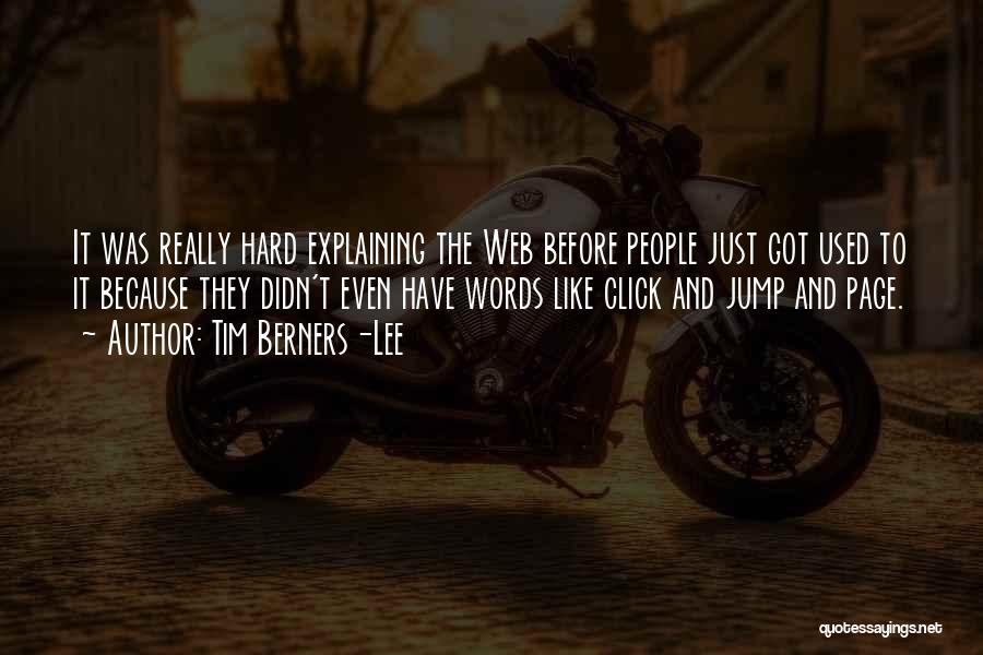 Tim Berners-Lee Quotes: It Was Really Hard Explaining The Web Before People Just Got Used To It Because They Didn't Even Have Words