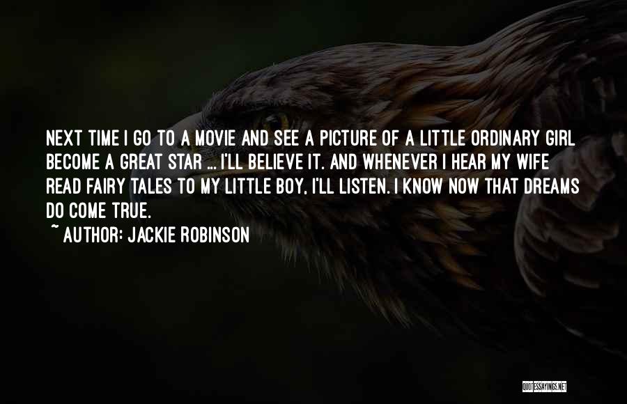 Jackie Robinson Quotes: Next Time I Go To A Movie And See A Picture Of A Little Ordinary Girl Become A Great Star