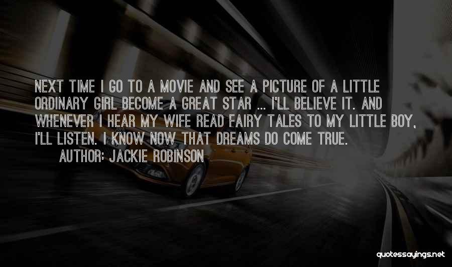 Jackie Robinson Quotes: Next Time I Go To A Movie And See A Picture Of A Little Ordinary Girl Become A Great Star