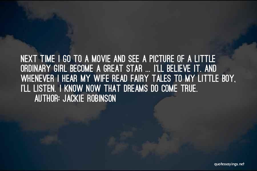 Jackie Robinson Quotes: Next Time I Go To A Movie And See A Picture Of A Little Ordinary Girl Become A Great Star