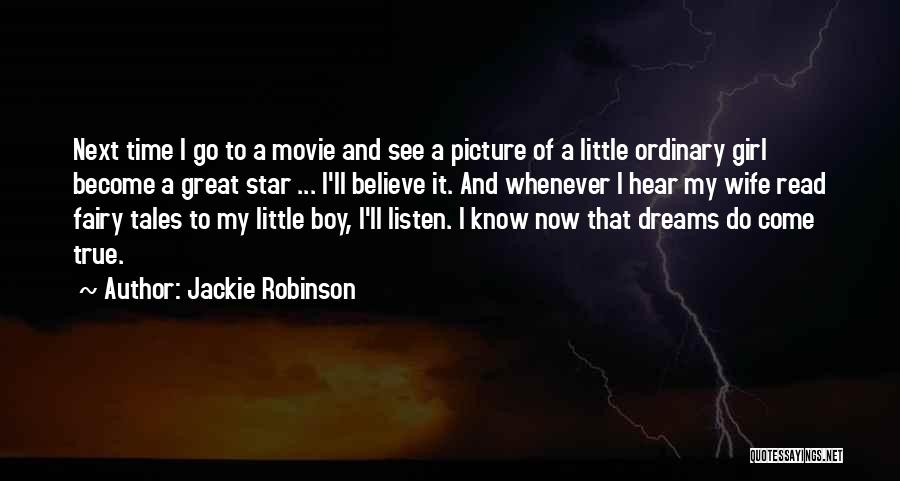 Jackie Robinson Quotes: Next Time I Go To A Movie And See A Picture Of A Little Ordinary Girl Become A Great Star