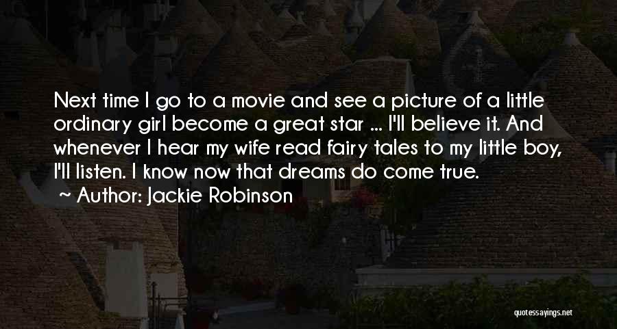 Jackie Robinson Quotes: Next Time I Go To A Movie And See A Picture Of A Little Ordinary Girl Become A Great Star