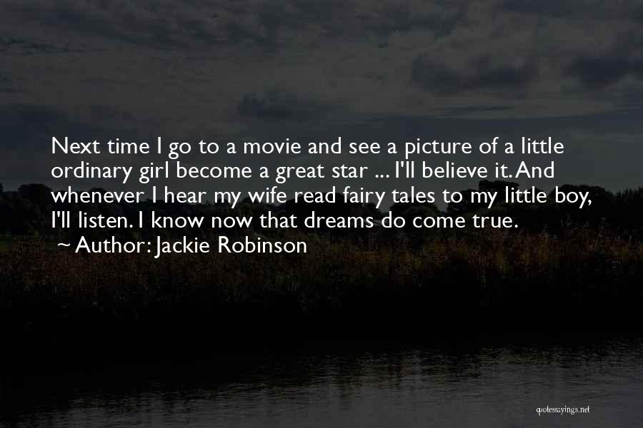 Jackie Robinson Quotes: Next Time I Go To A Movie And See A Picture Of A Little Ordinary Girl Become A Great Star