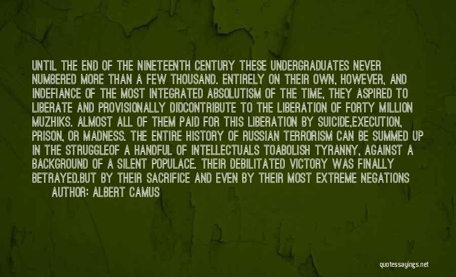 Albert Camus Quotes: Until The End Of The Nineteenth Century These Undergraduates Never Numbered More Than A Few Thousand. Entirely On Their Own,