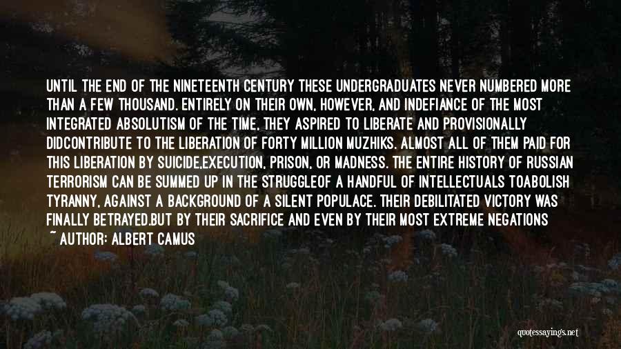 Albert Camus Quotes: Until The End Of The Nineteenth Century These Undergraduates Never Numbered More Than A Few Thousand. Entirely On Their Own,