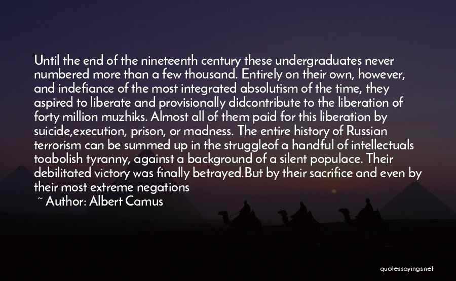 Albert Camus Quotes: Until The End Of The Nineteenth Century These Undergraduates Never Numbered More Than A Few Thousand. Entirely On Their Own,