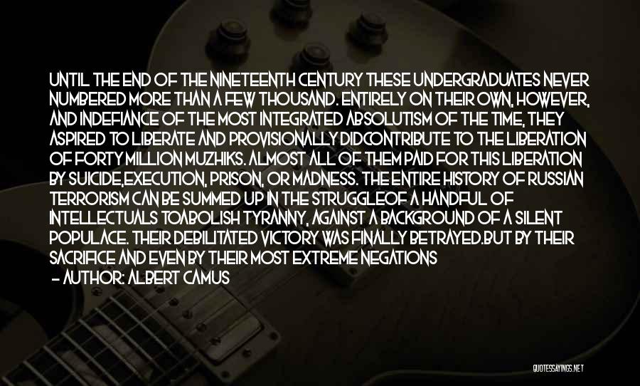 Albert Camus Quotes: Until The End Of The Nineteenth Century These Undergraduates Never Numbered More Than A Few Thousand. Entirely On Their Own,