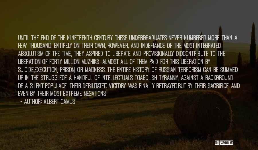 Albert Camus Quotes: Until The End Of The Nineteenth Century These Undergraduates Never Numbered More Than A Few Thousand. Entirely On Their Own,