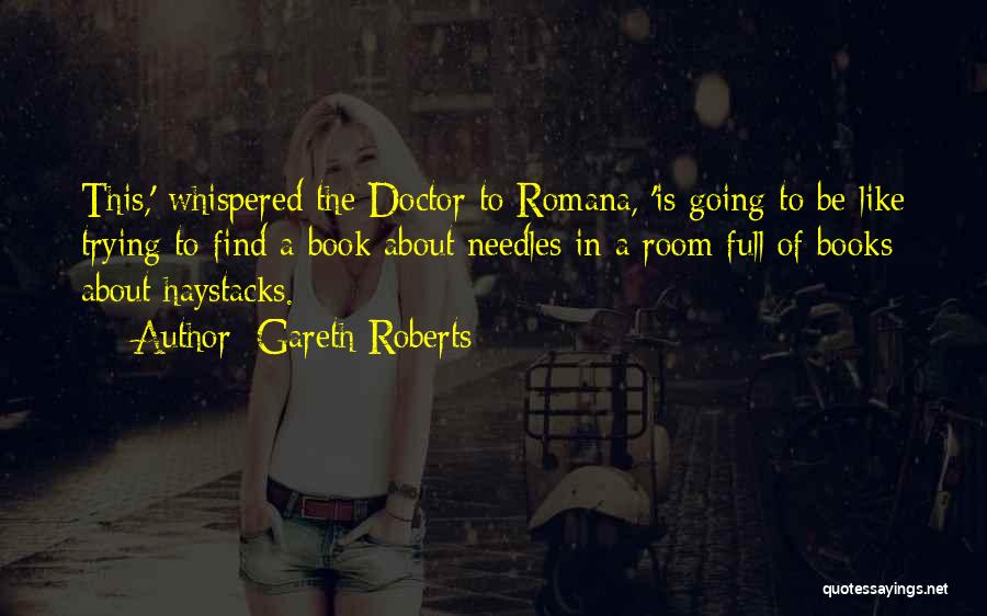 Gareth Roberts Quotes: This,' Whispered The Doctor To Romana, 'is Going To Be Like Trying To Find A Book About Needles In A